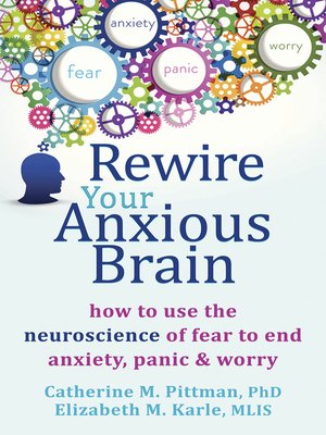 cover image of Rewire Your Anxious Brain: How to Use the Neuroscience of Fear to End Anxiety, Panic, and Worry